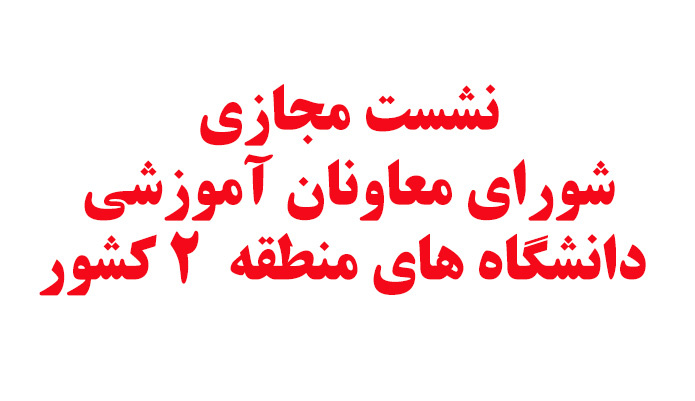 نشست مجازي شوراي معاونان آموزشي دانشگاه هاي منطقه 2 كشور برگزار شد